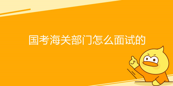国家公务员考试海关部门如何面试的